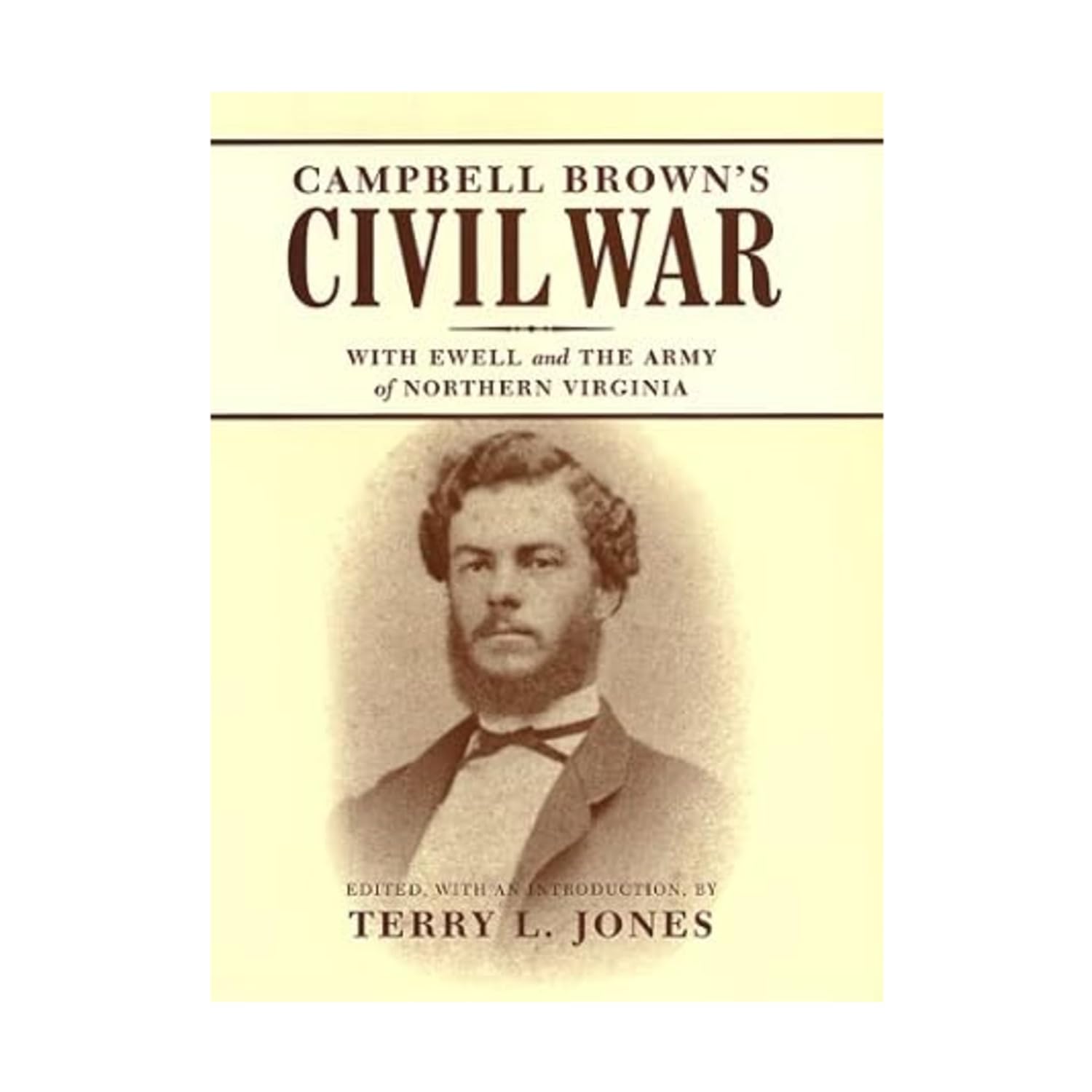 Campbell Brown's Civil War: With Ewell and the Army of Northern Virginia Memories