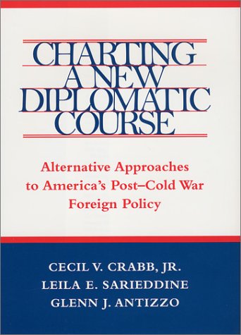 Charting a New Diplomatic Course: Alternative Approaches to America's Post-Cold War Foreign Policy (Political Traditions in Foreign Policy Series) Politics & History