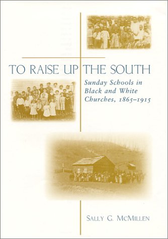 To Raise Up the South: Sunday Schools in Black and White Churches, 1865-1915: Southern Sunday Schools in Black and White Churches 1865-1915 Religion & Esotericism