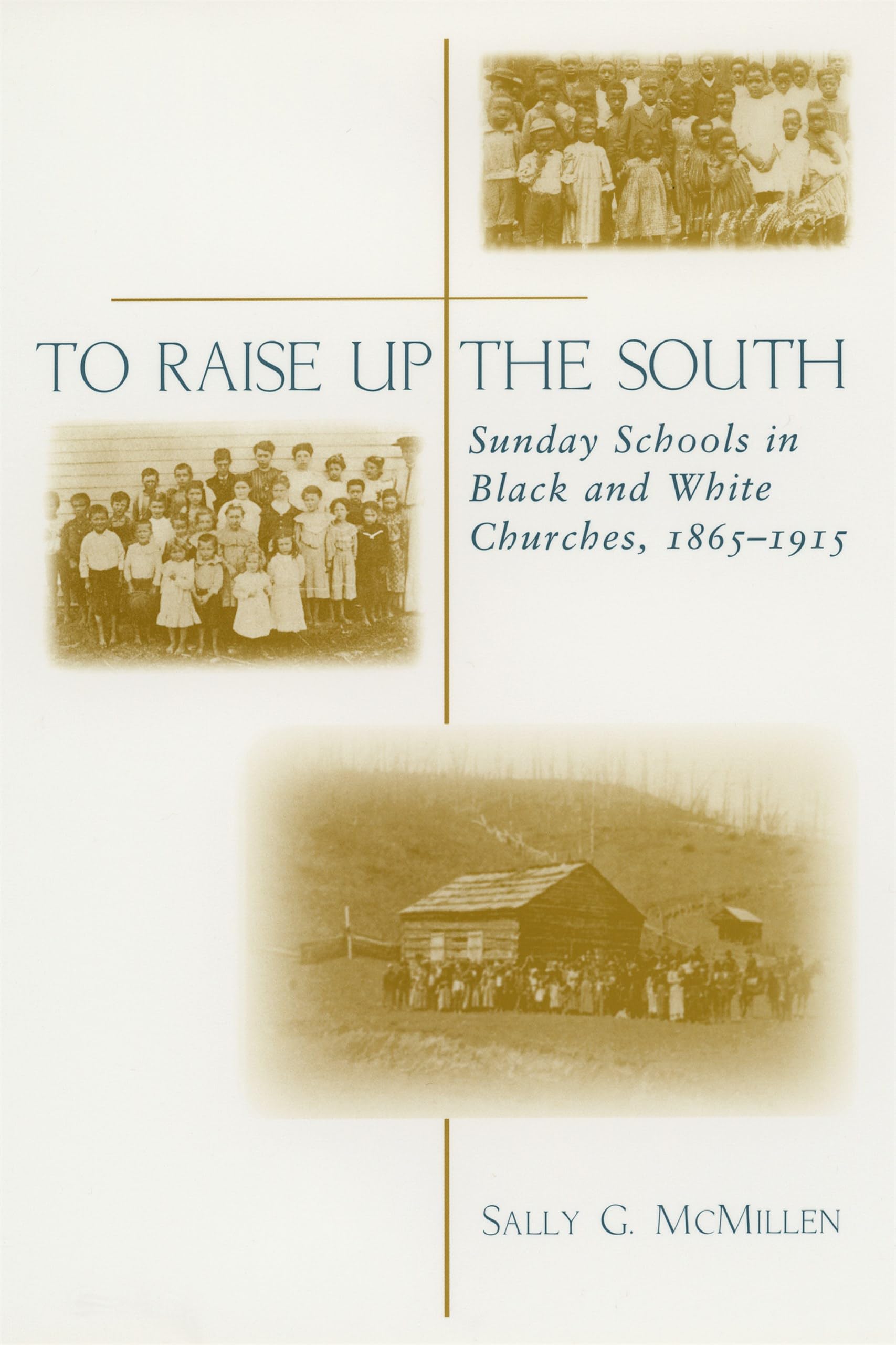 To Raise Up the South: Sunday Schools in Black and White Churches, 1865-1915 Social Sciences