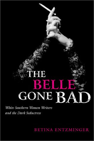 The Belle Gone Bad: White Southern Women Writers and the Dark Seductress (Southern Literary Studies) Books