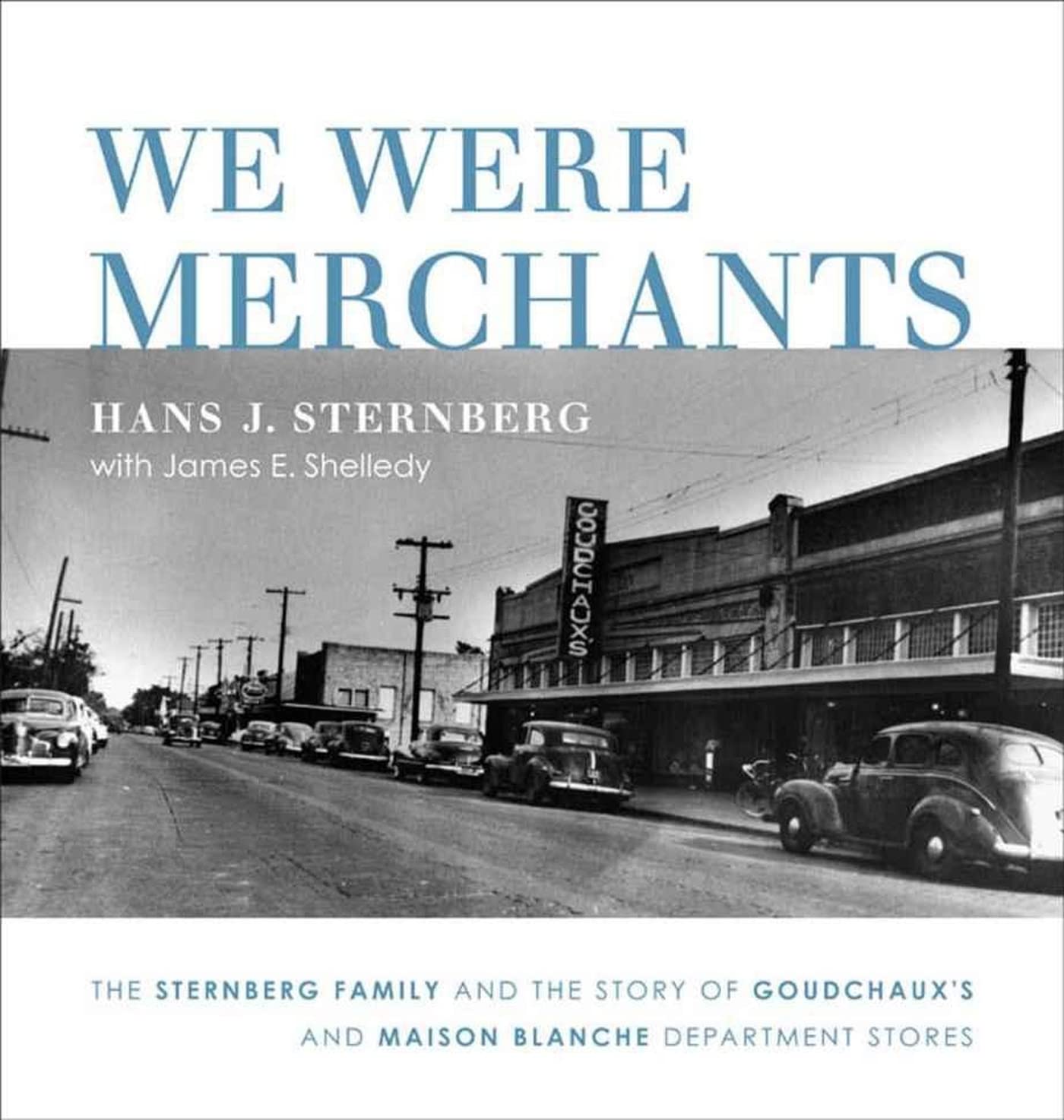 We Were Merchants: The Sternberg Family and the Story of Goudchaux's and Maison Blanche Department Stores book