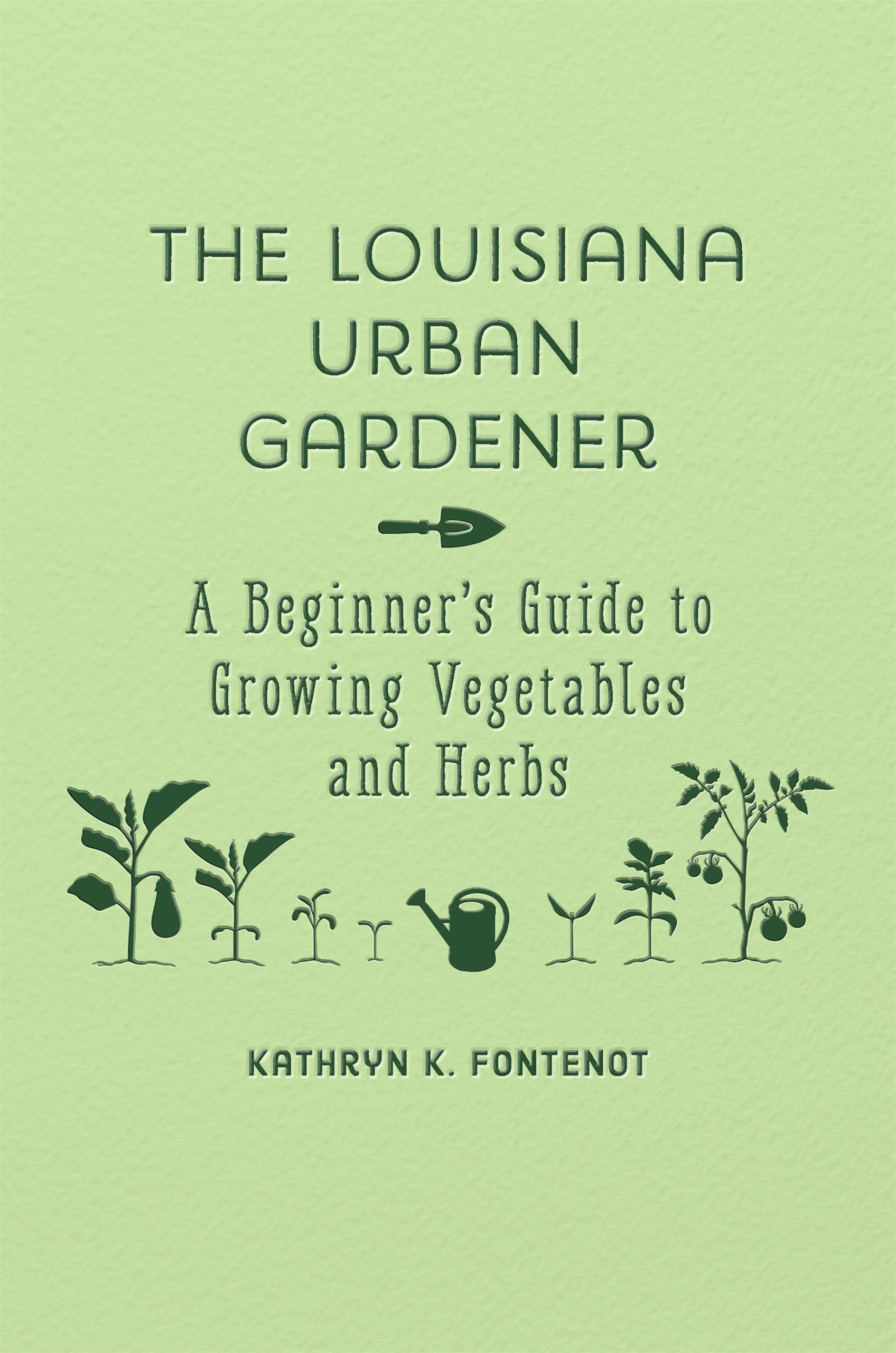 The Louisiana Urban Gardener: A Beginner's Guide to Growing Vegetables and Herbs Garden & Plants
