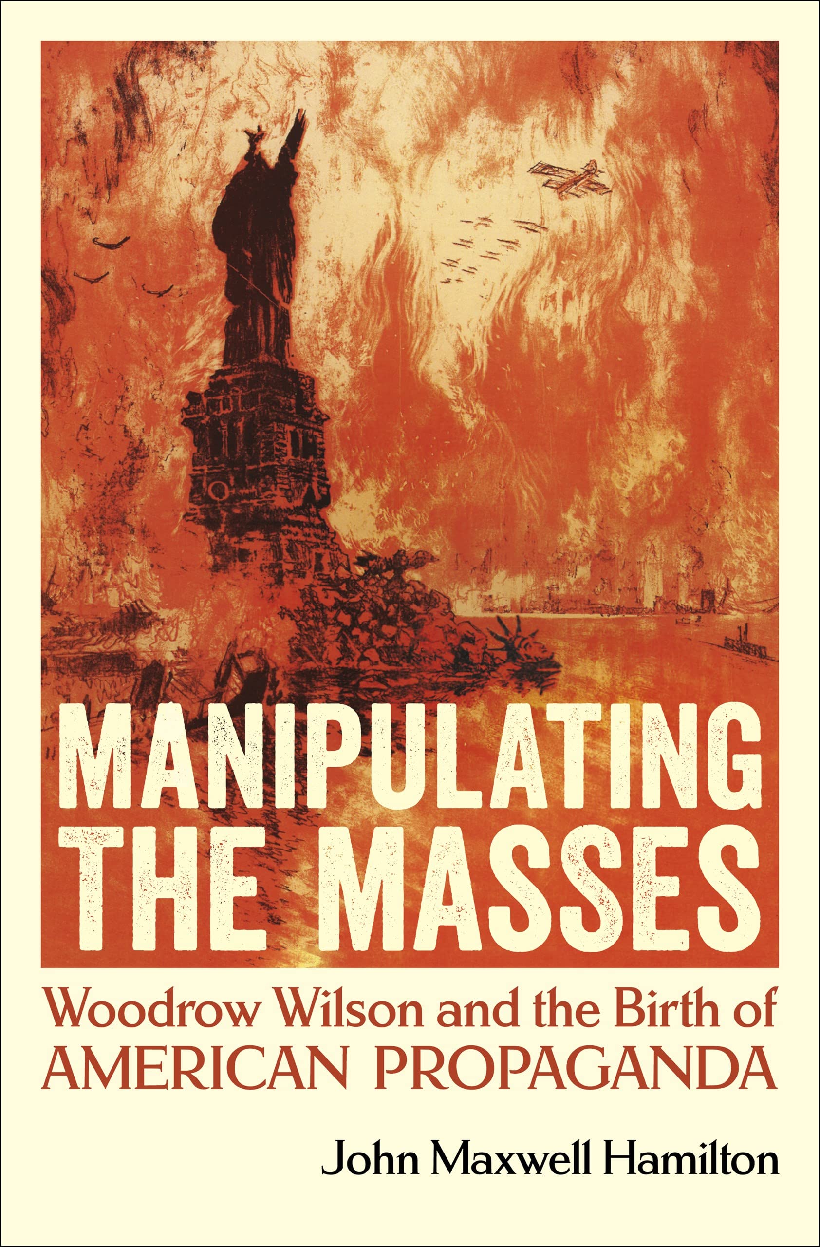 Manipulating the Masses: Woodrow Wilson and the Birth of American Propaganda Film, Art & Culture