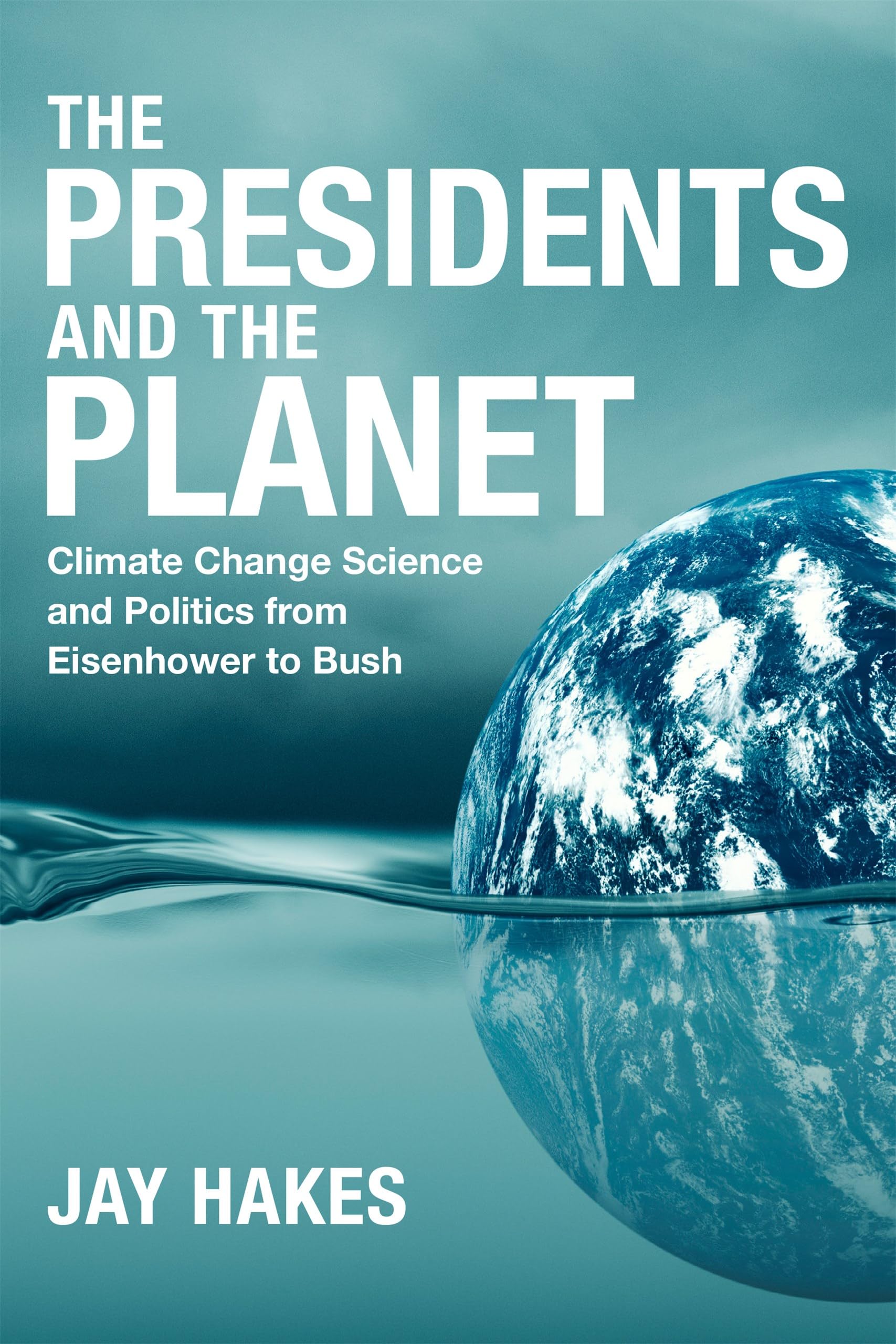 The Presidents and the Planet: Climate Change Science and Politics from Eisenhower to Bush Mathematics