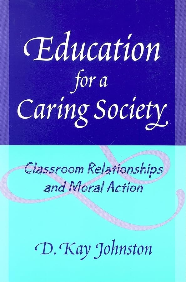 Education for a Caring Society: Classroom Relationships And Moral Action Education & Training