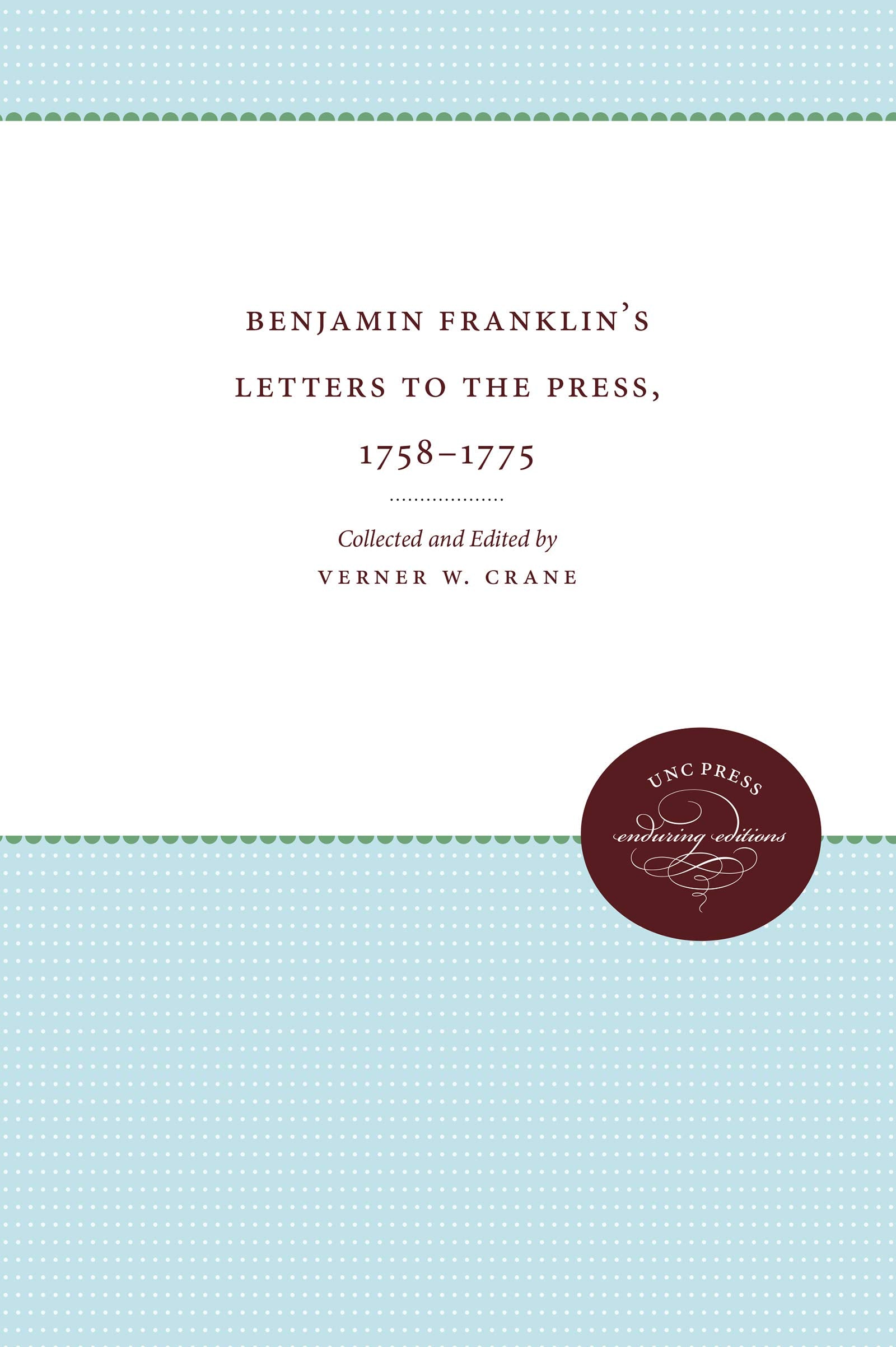 Benjamin Franklin's Letters to the Press, 1758-1775 (Published for the Omohundro Institute of Early American History and Culture, Williamsburg, Virginia) Politics & History