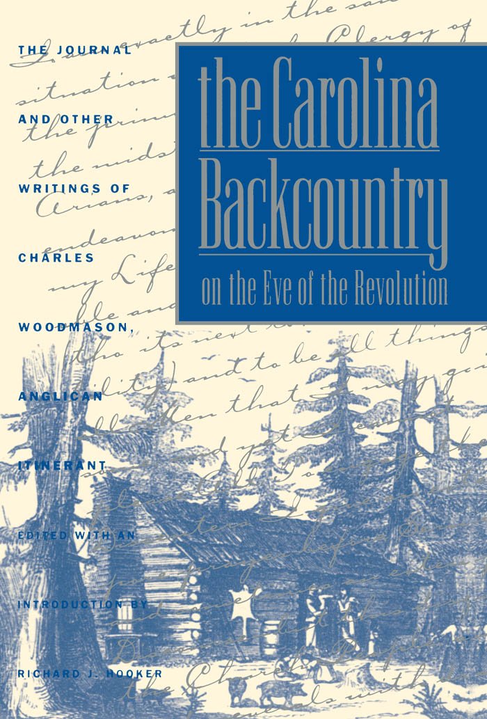The Carolina Backcountry on the Eve of the Revolution: The Journal and Other Writings of Charles Woodmason, Anglican Itinerant (Published for the ... History and Culture, Williamsburg, Virginia) Politics & History