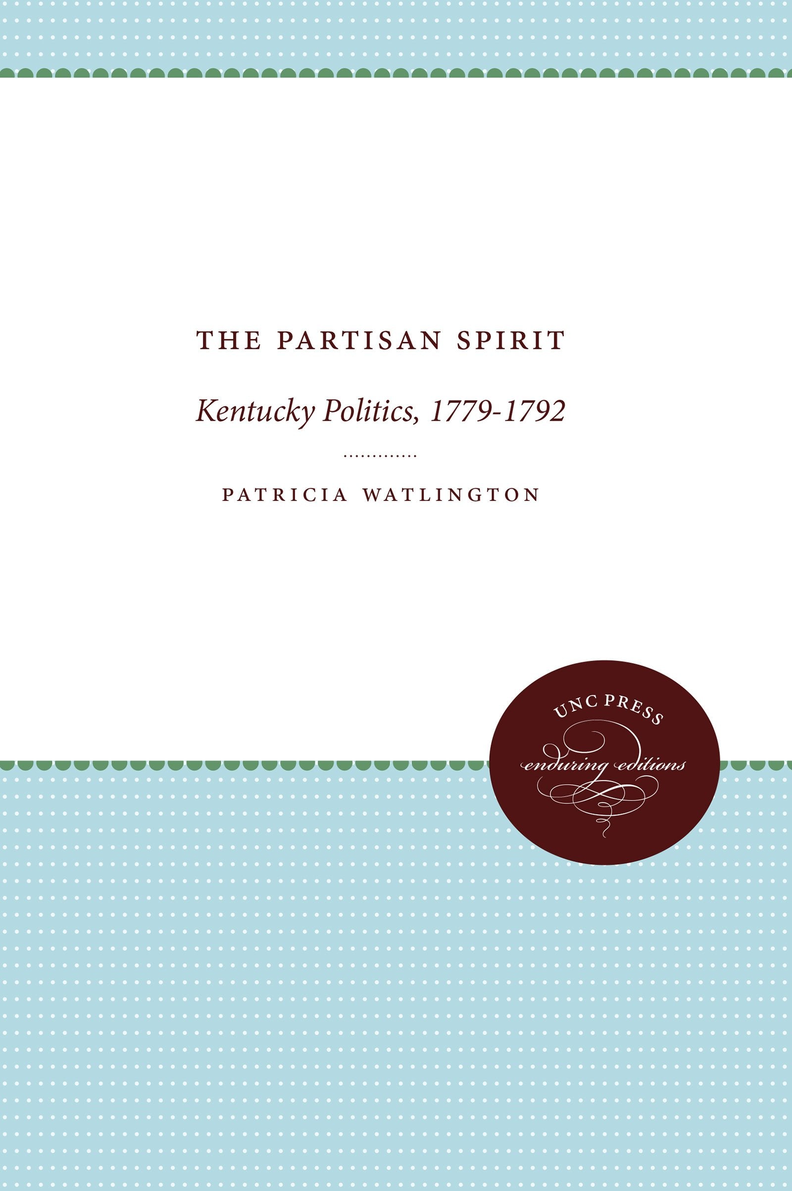 The Partisan Spirit: Kentucky Politics, 1779-1792 (Published for the Omohundro Institute of Early American History and Culture, Williamsburg, Virginia) Politics & History