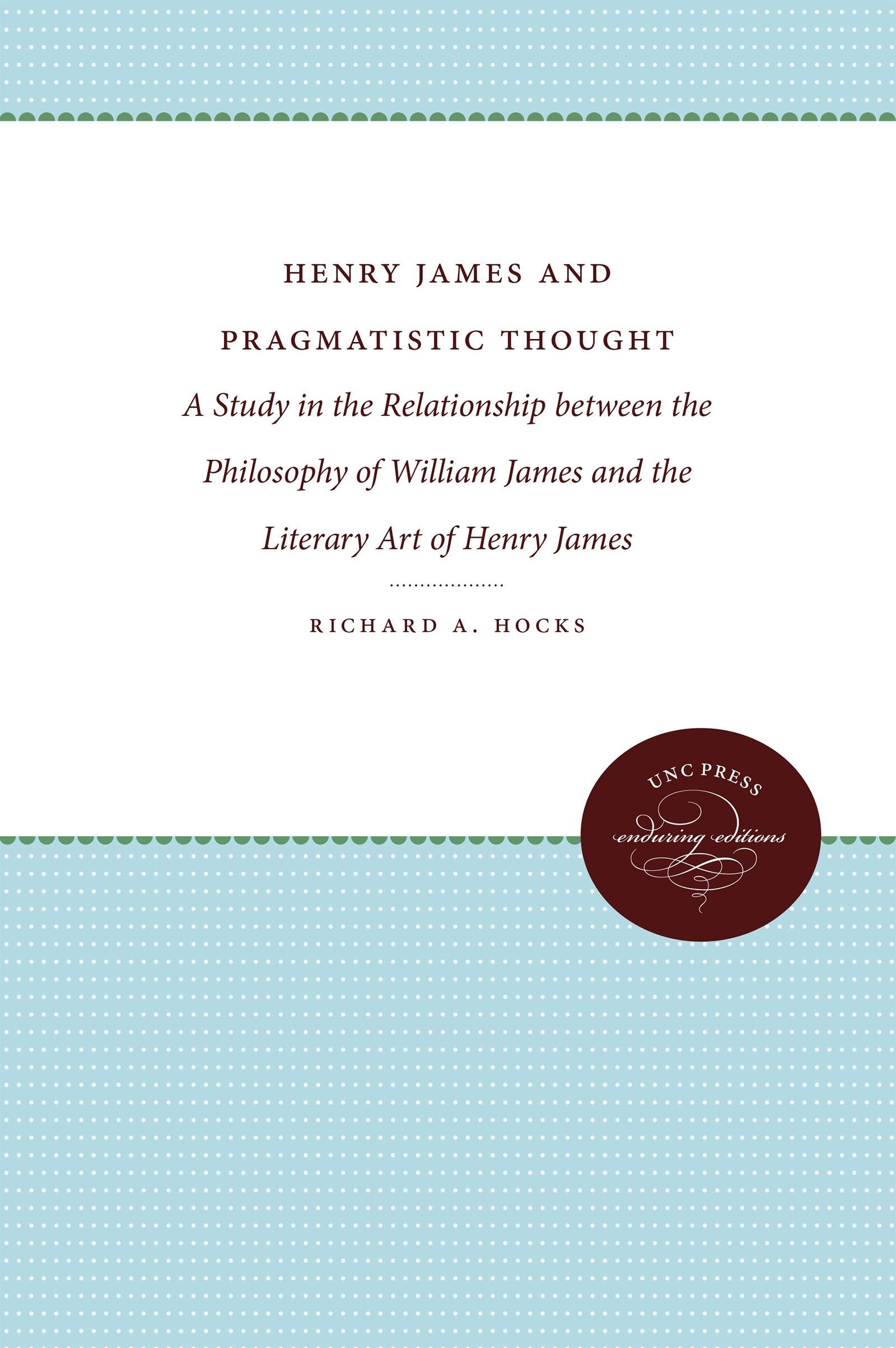 Henry James and Pragmatistic Thought: A Study in the Relationship Between the Philosophy of William James and the Literary Art of Henry James Philosophy