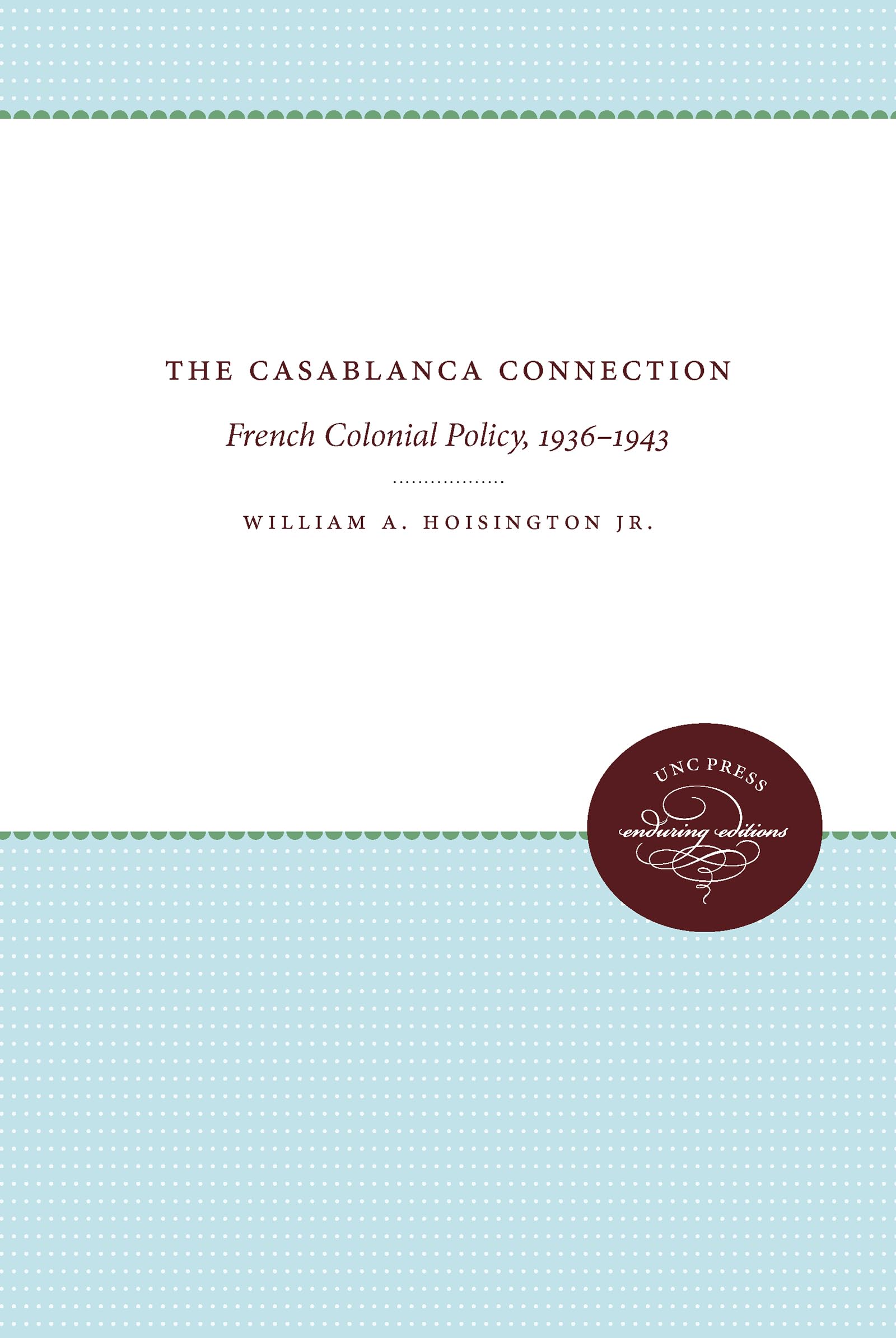 The Casablanca Connection: French Colonial Policy, 1936-1943 Politics & History