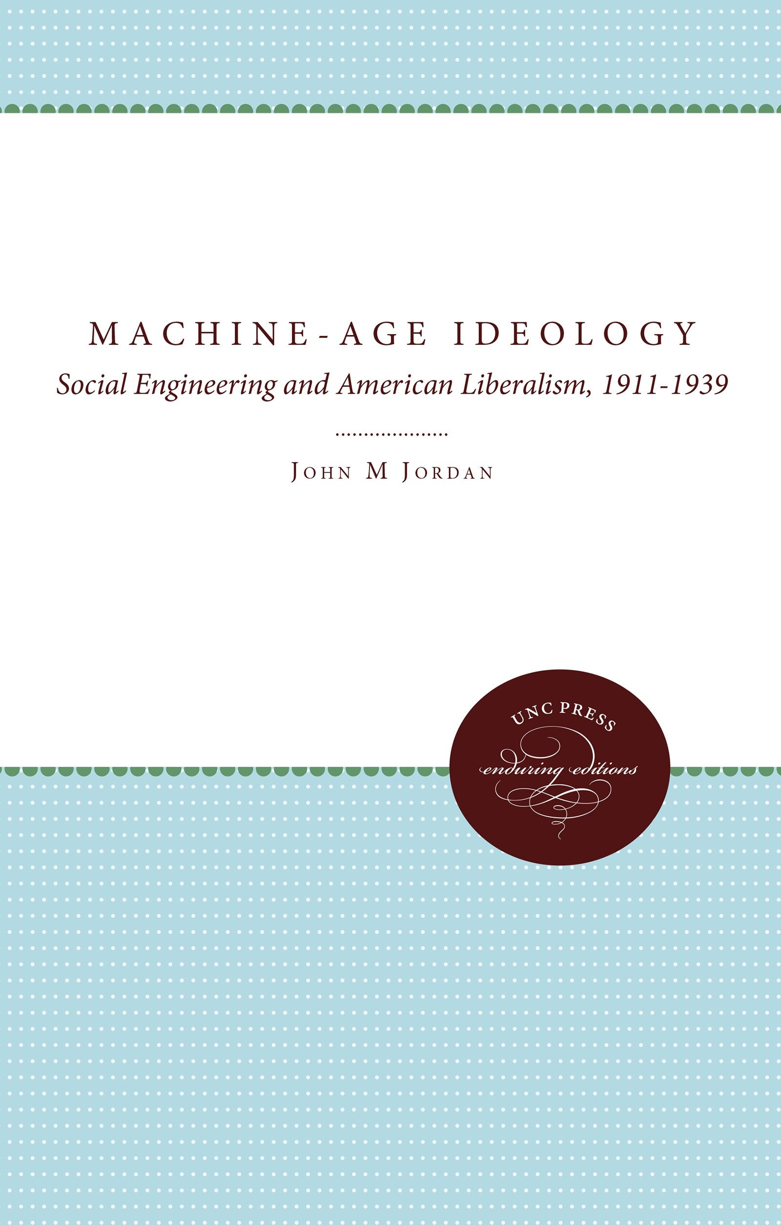 Machine-Age Ideology: Social Engineering and American Liberalism, 1911-1939 Social Sciences