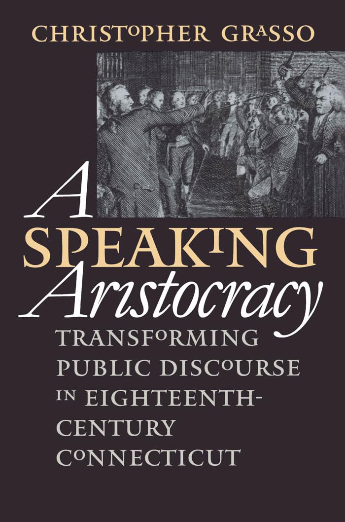 A Speaking Aristocracy: Transforming Public Discourse in Eighteenth-Century Connecticut (Published for the Omohundro Institute of Early American History and Culture, Williamsburg, Virginia) Social Sciences