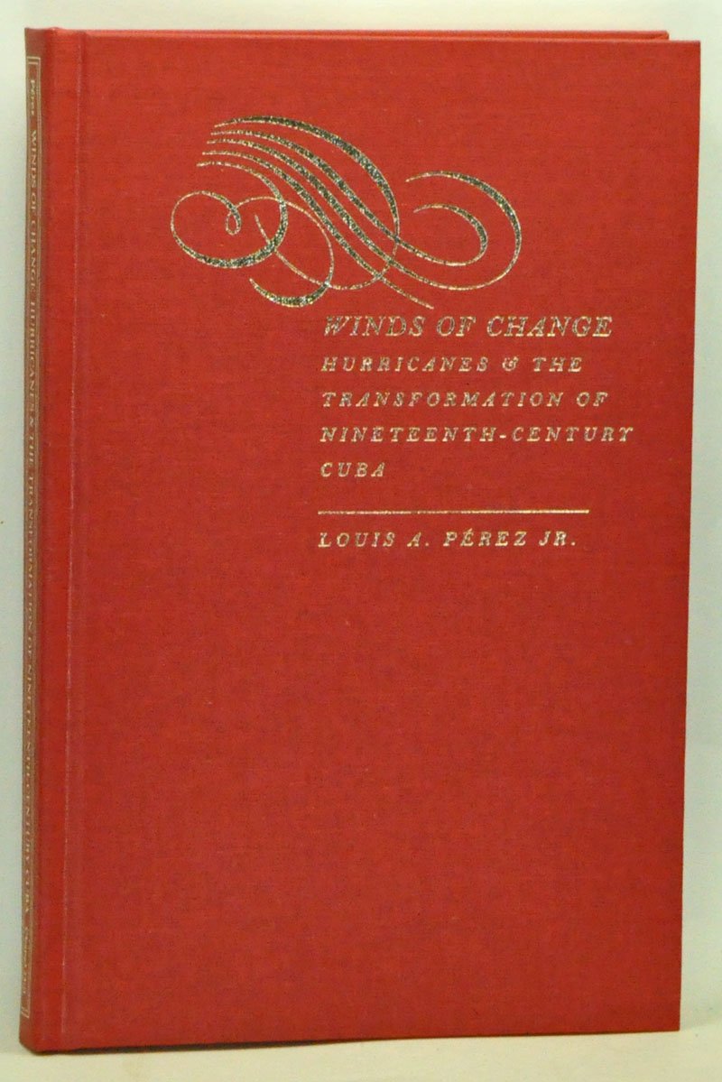 Winds of Change: Hurricanes & the Transformation of Nineteenth-Century Cuba: Hurricanes and the Transformation of Nineteenth-Century Cuba Natural Sciences
