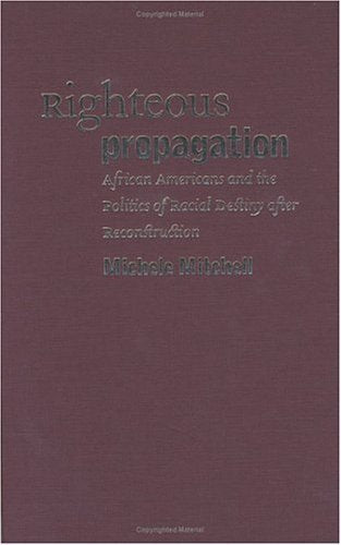 Righteous Propagation: African Americans And The Politics Of Racial Destiny After Reconstruction book