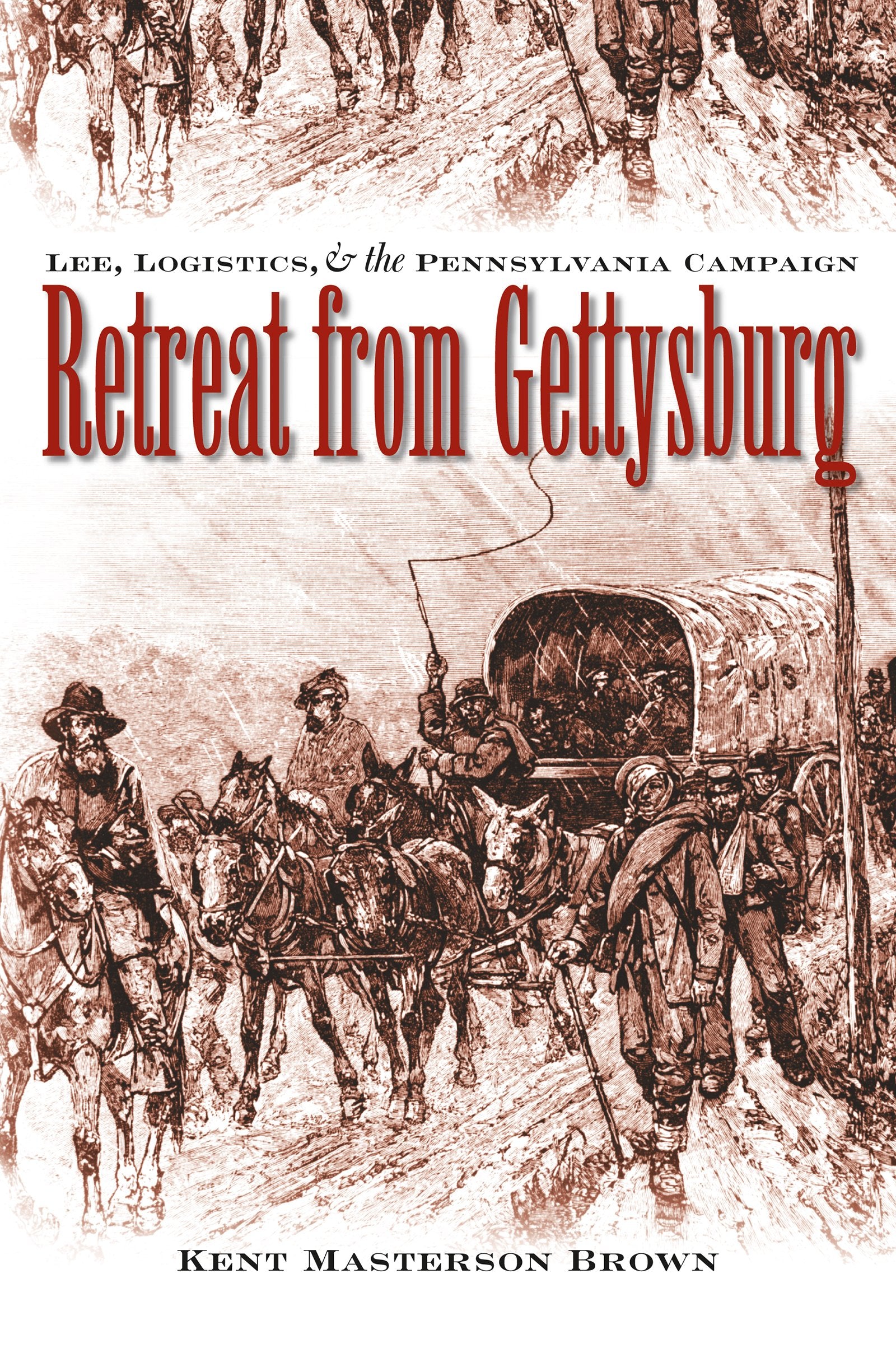 Retreat From Gettysburg: Lee, Logistics, And The Pennsylvania Campaign (CIVIL WAR AMERICA) Social Sciences