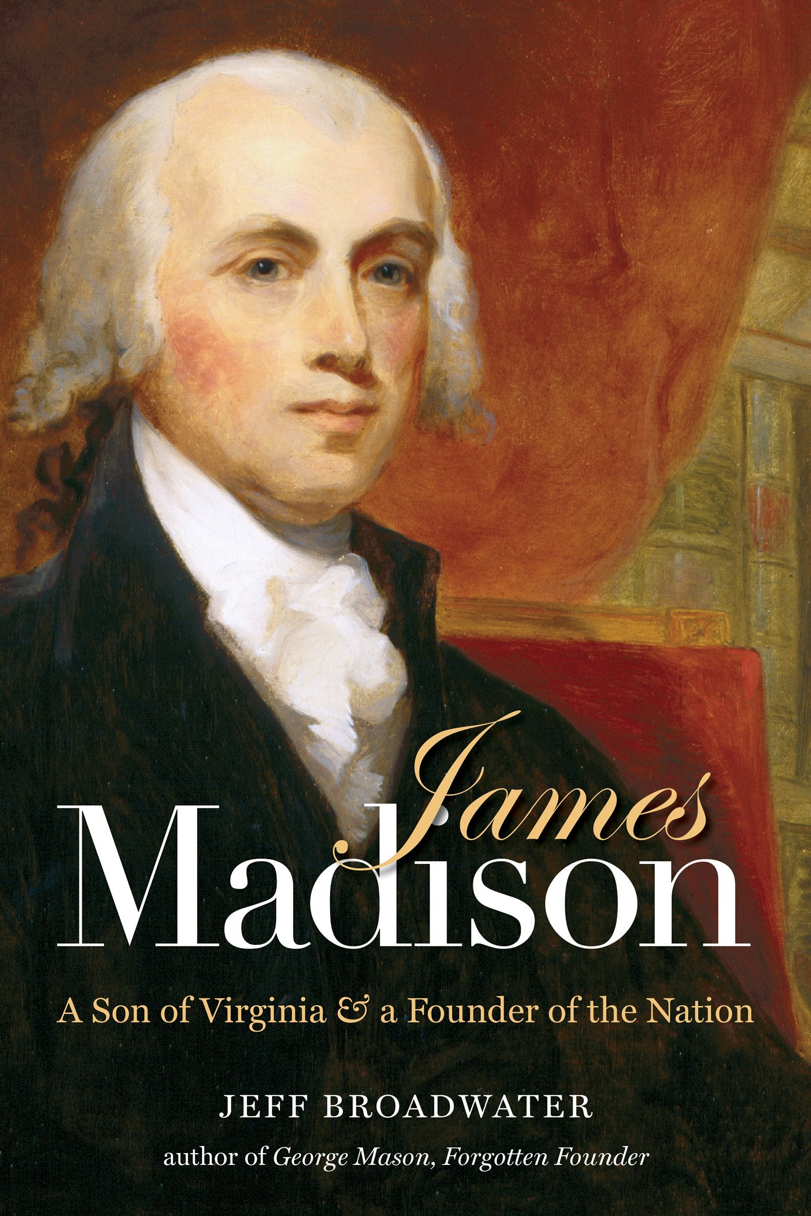 James Madison: A Son of Virginia & a Founder of the Nation: A Son of Virginia and a Founder of the Nation Memories