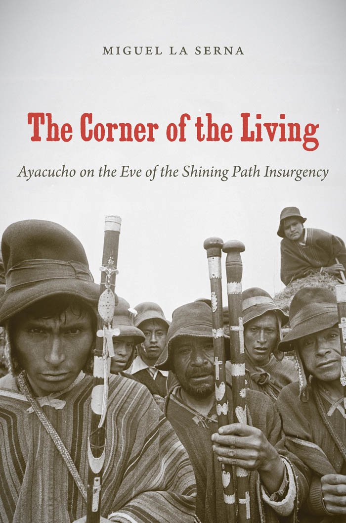 The Corner of the Living: Ayacucho on the Eve of the Shining Path Insurgency (First People New Directions in Indigenous Studies) Social Sciences