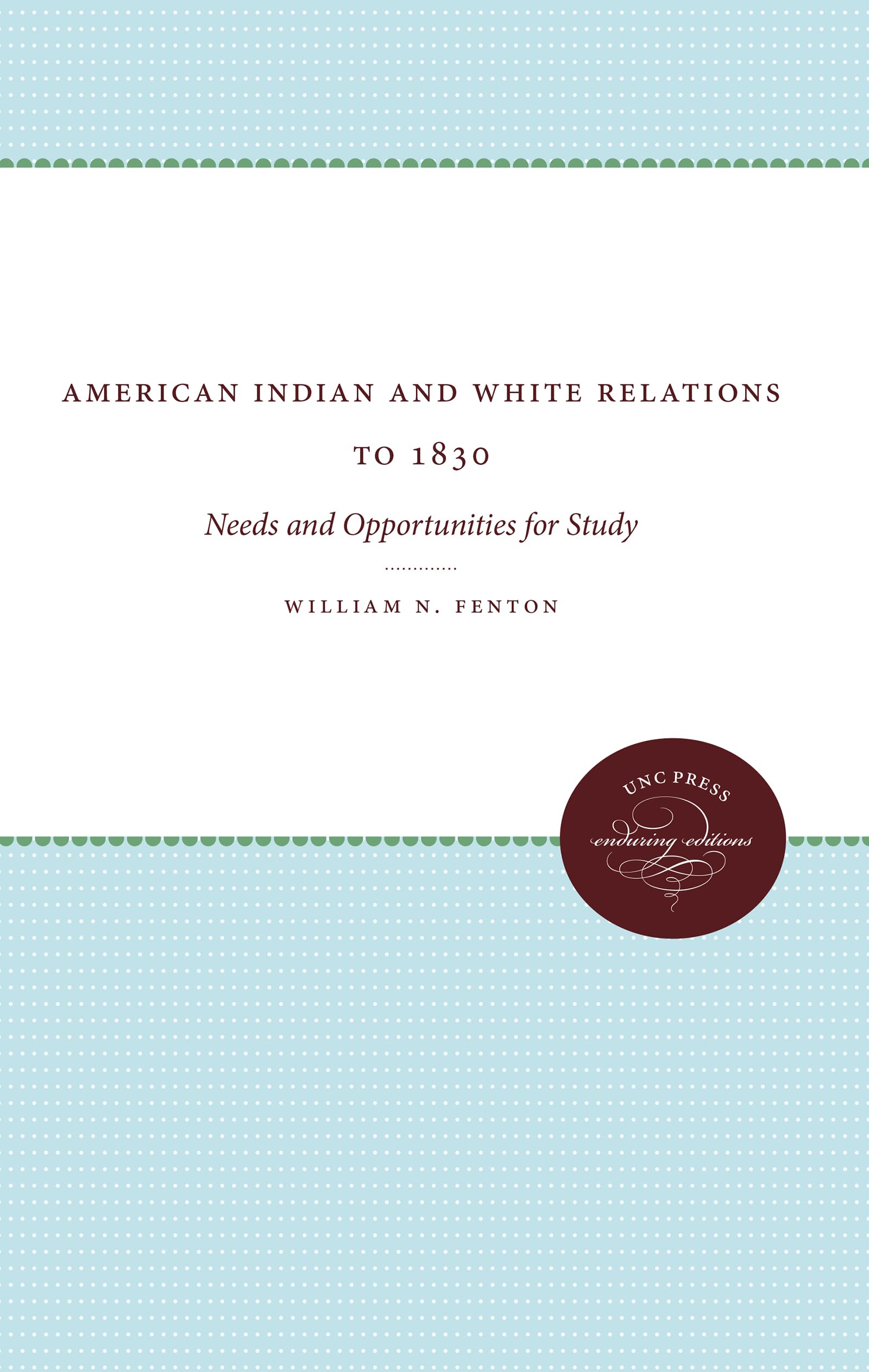 American Indian and White Relations to 1830: Needs and Opportunities for Study (Published for the Omohundro Institute of Early American History and Culture, Williamsburg, Virginia) Social Sciences