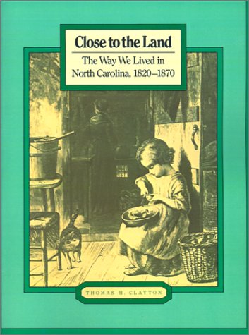 Close to the Land: The Way We Lived in North Carolina, 1820-1870 (Way We Lived in North Carolina Series) Politics & History