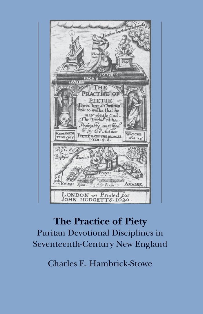 The Practice of Piety: Puritan Devotional Disciplines in Seventeenth-Century New England (Published by the Omohundro Institute of Early American Histo) Philosophy