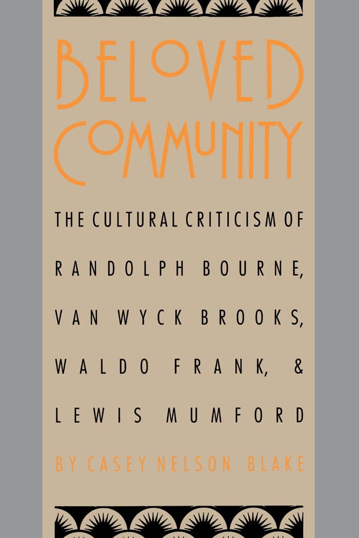 Beloved Community: The Cultural Criticism of Randolph Bourne, Van Wyck Brooks, Waldo Frank, and Lewis Mumford (Cultural Studies of the United States) Contemporary literature Books