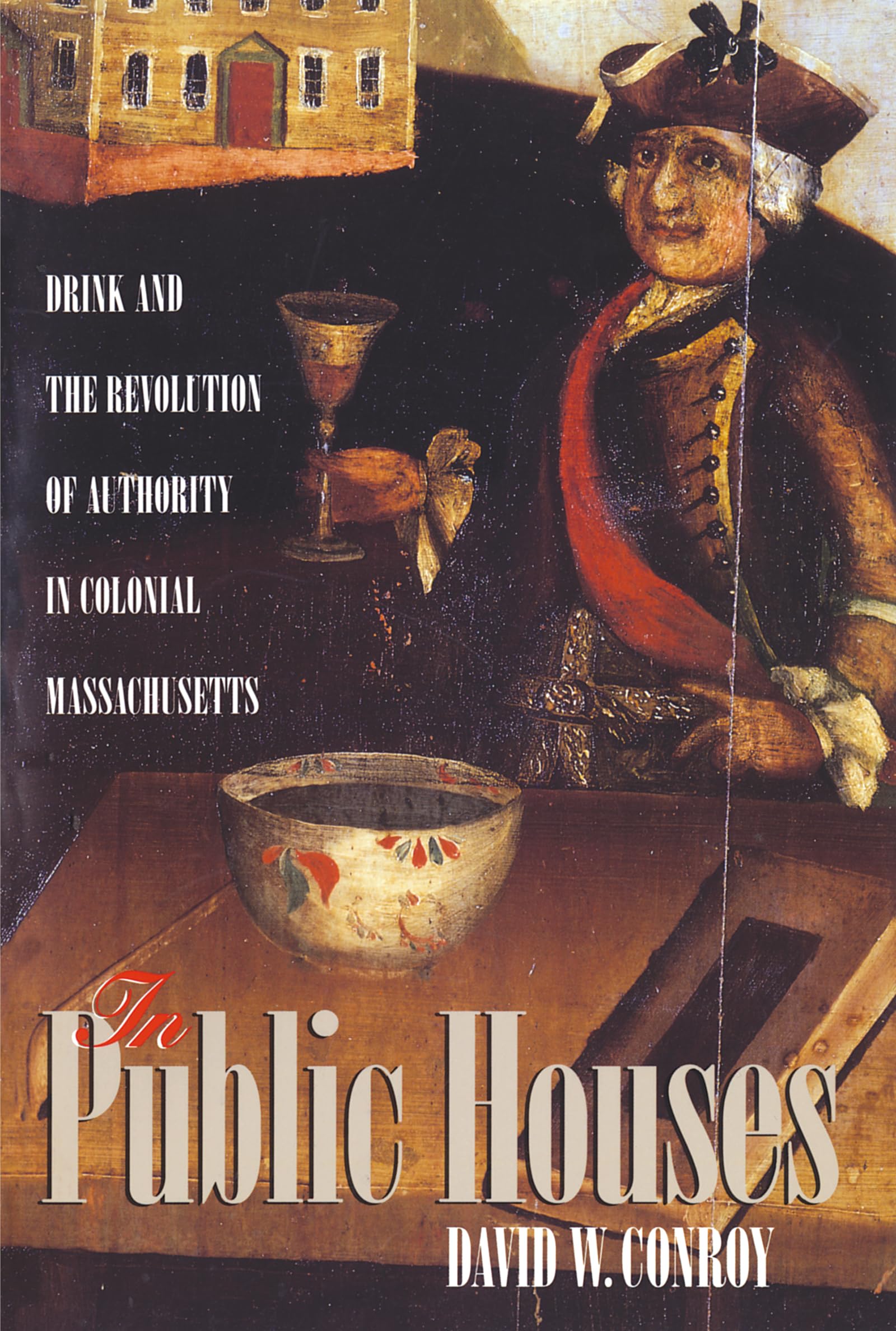 In Public Houses: Drink and the Revolution of Authority in Colonial Massachusetts (Published by the Omohundro Institute of Early American History and ... and the University of North Carolina Press) Social Sciences
