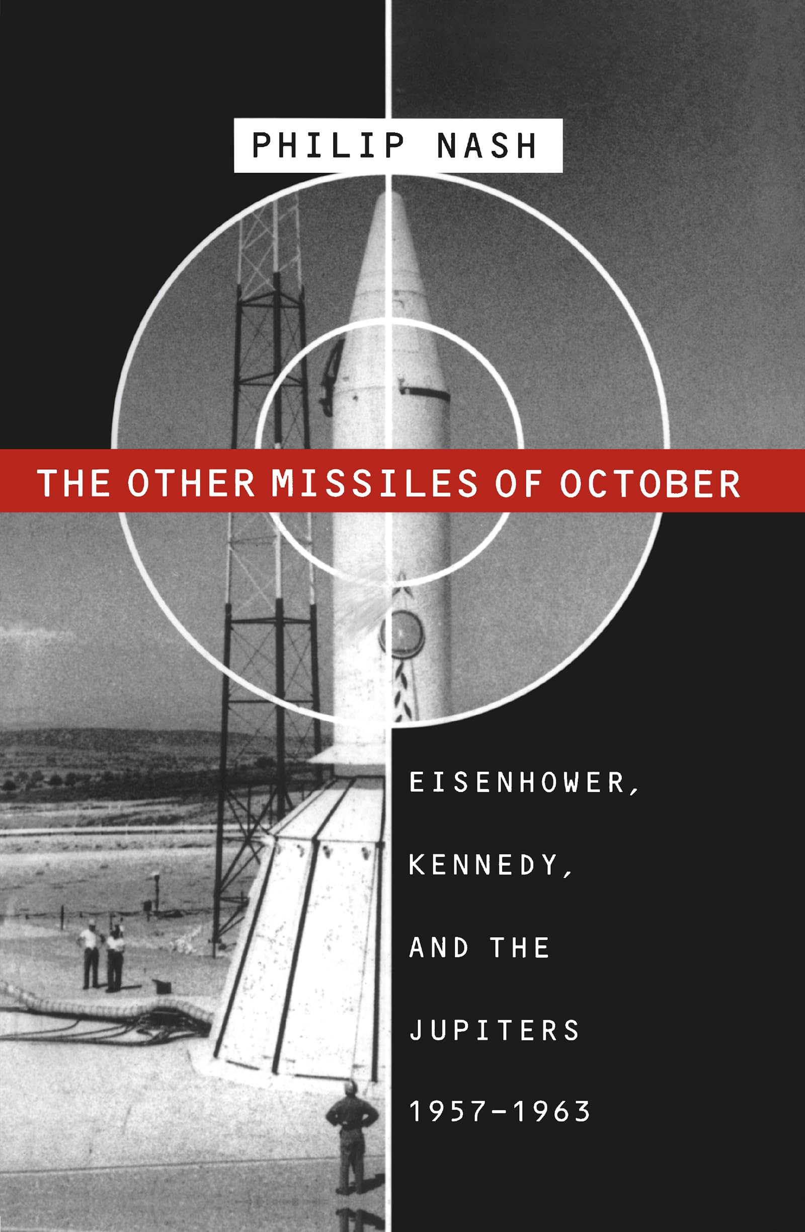 The Other Missiles of October: Eisenhower, Kennedy, and the Jupiters, 1957-1963 Politics & History