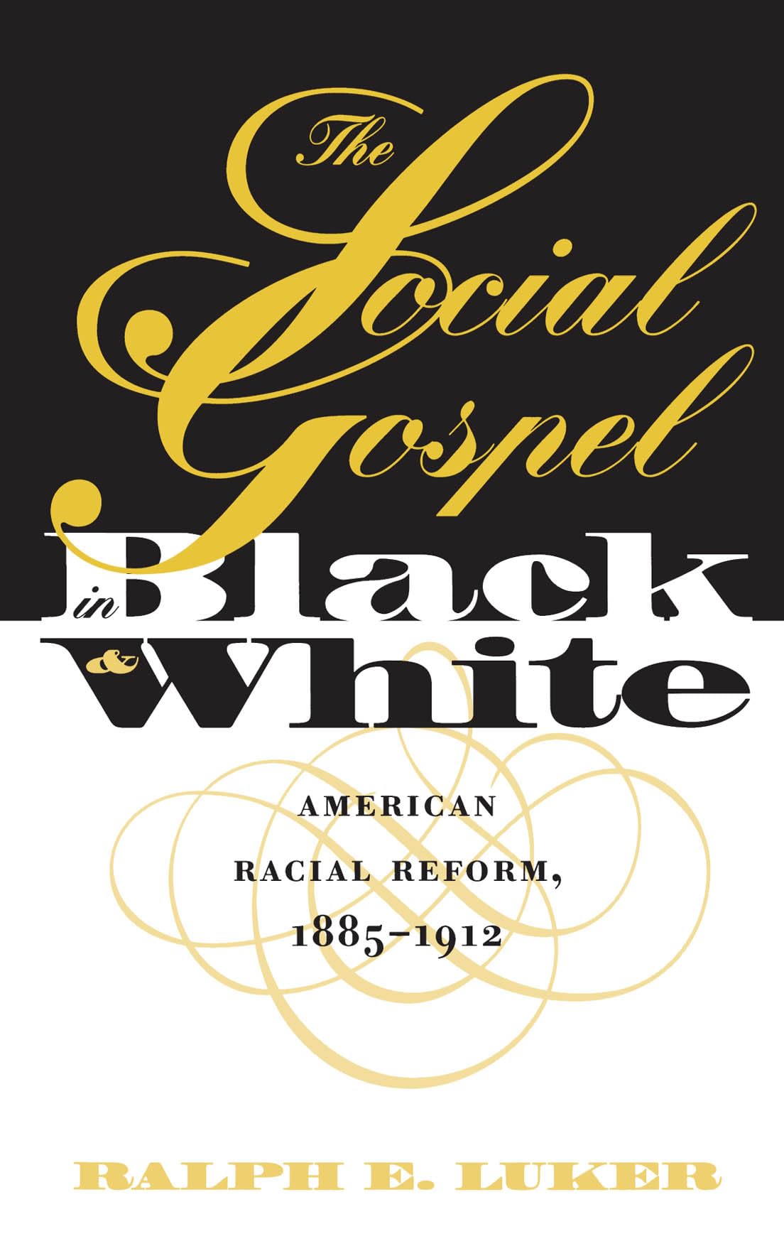 The Social Gospel: Black & White: American Racial Reform, 1885-1912 (Studies in Religion) General education
