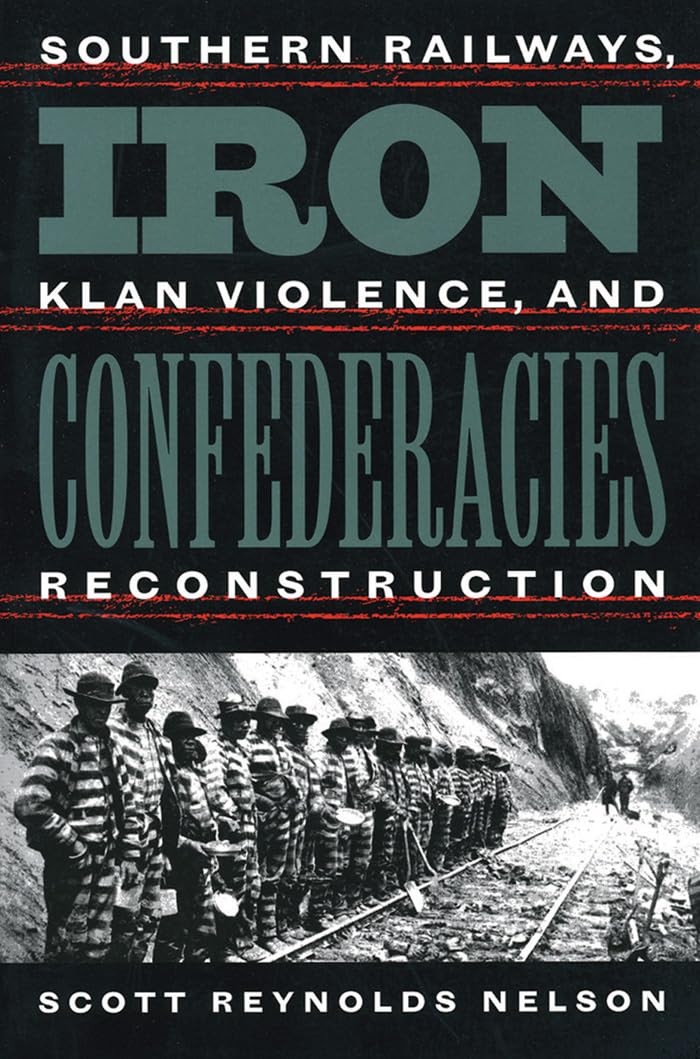 Iron Confederacies: Southern Railways, Klan Violence, and Reconstruction Books