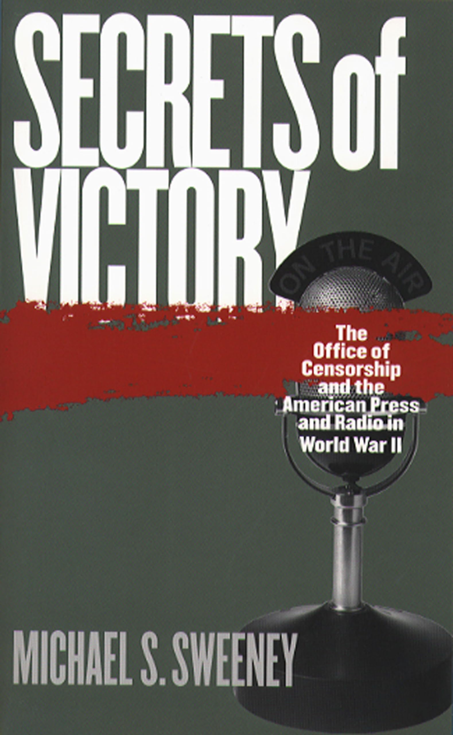 Secrets of Victory: The Office of Censorship and the American Press and Radio in World War II Media & Communication