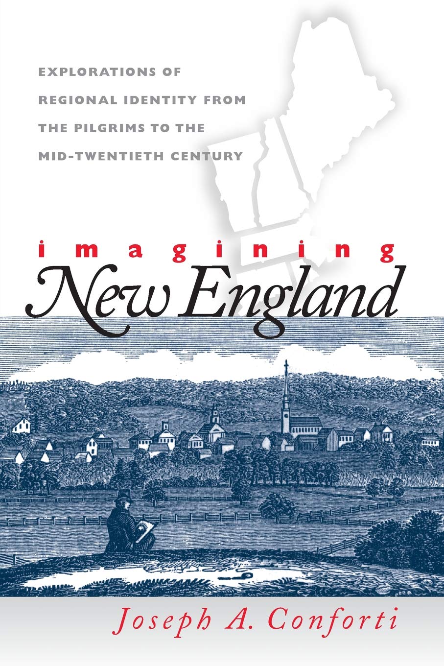 Imagining New England: Explorations of Regional Identity from the Pilgrims to the Mid-Twentieth Century Social Sciences