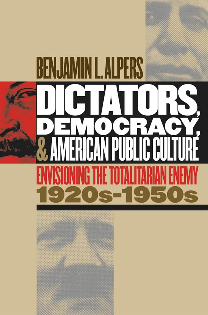 Dictators, Democracy, and American Public Culture: Envisioning the Totalitarian Enemy, 1920s-1950s (Cultural Studies of the United States) Media & Communication