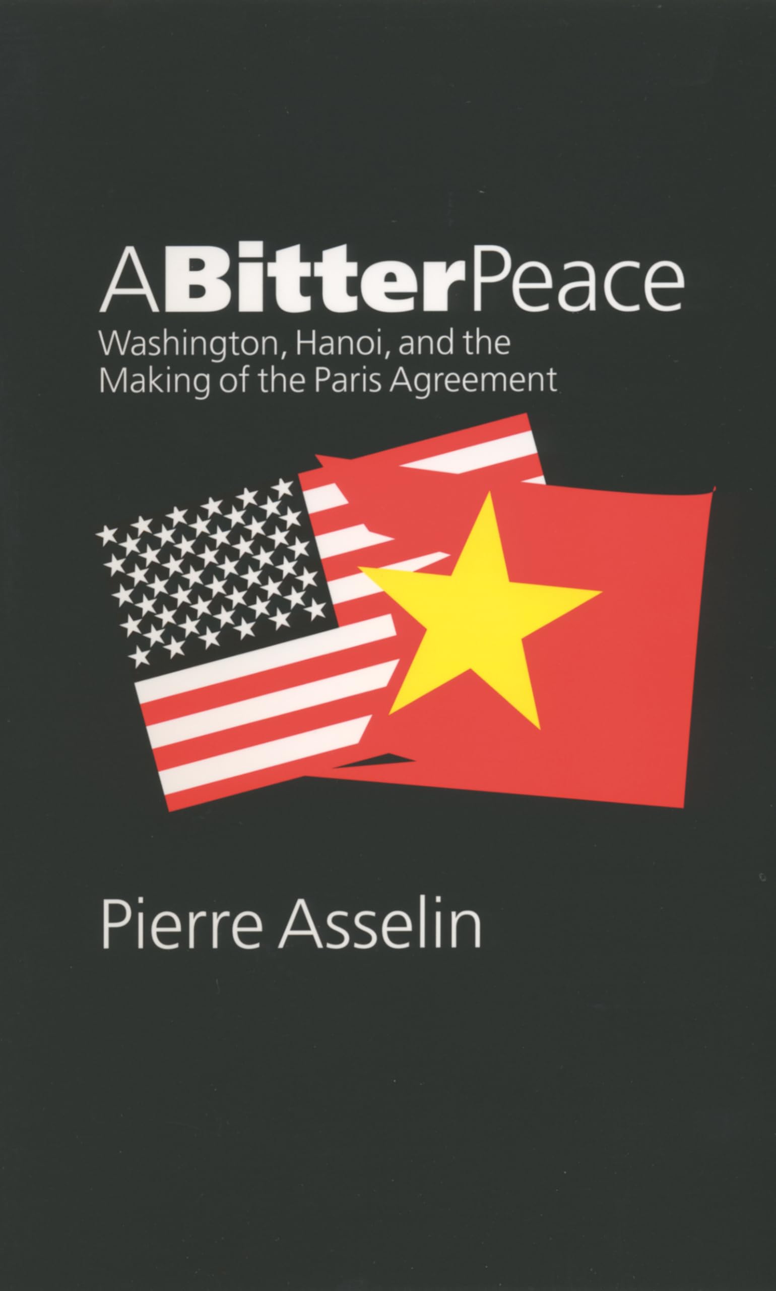 A Bitter Peace: Washington, Hanoi, and the Making of the Paris Agreement (The New Cold War History) Politics & History