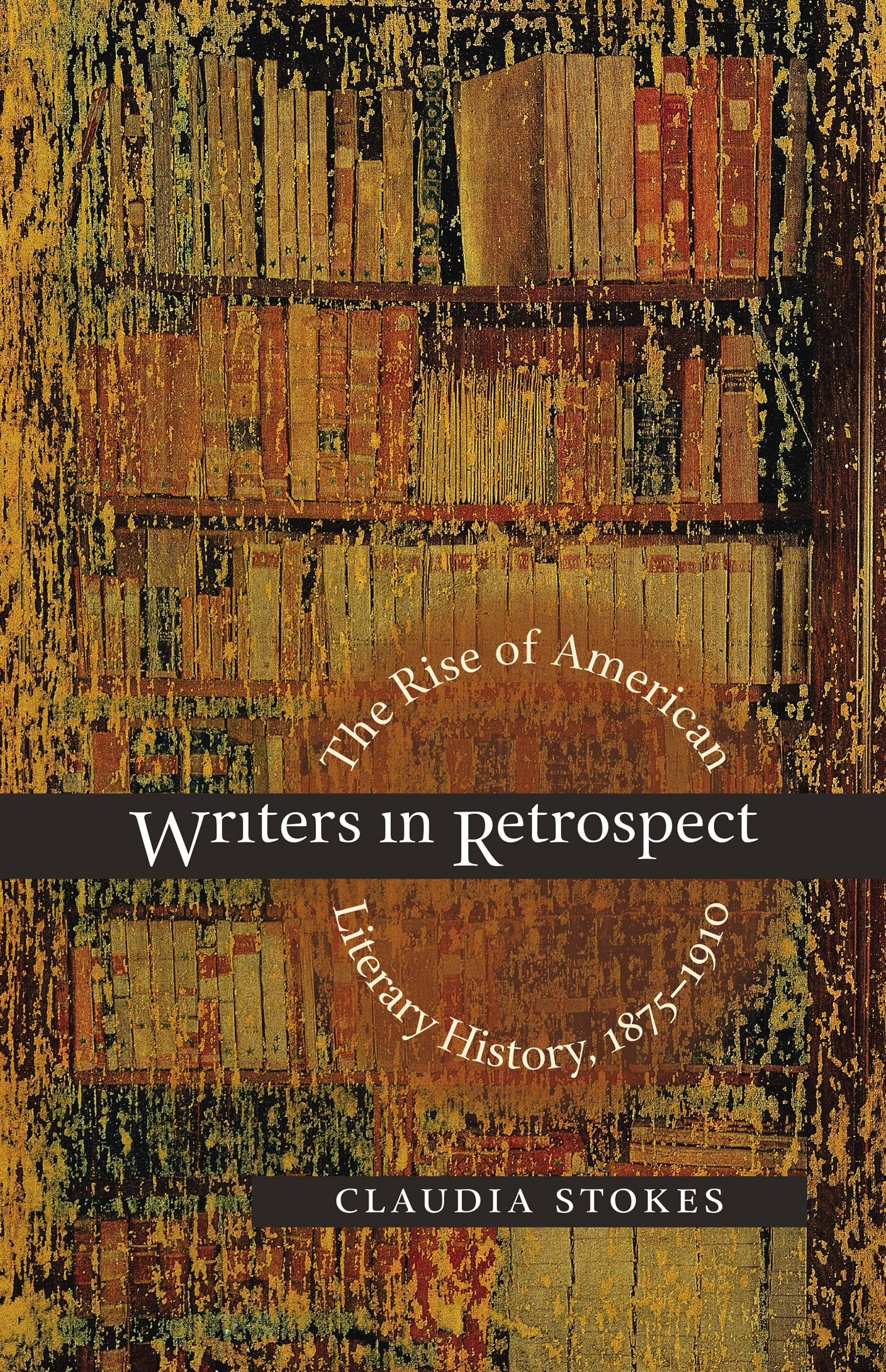Writers in Retrospect: The Rise of American Literary History, 1875-1910 Contemporary literature