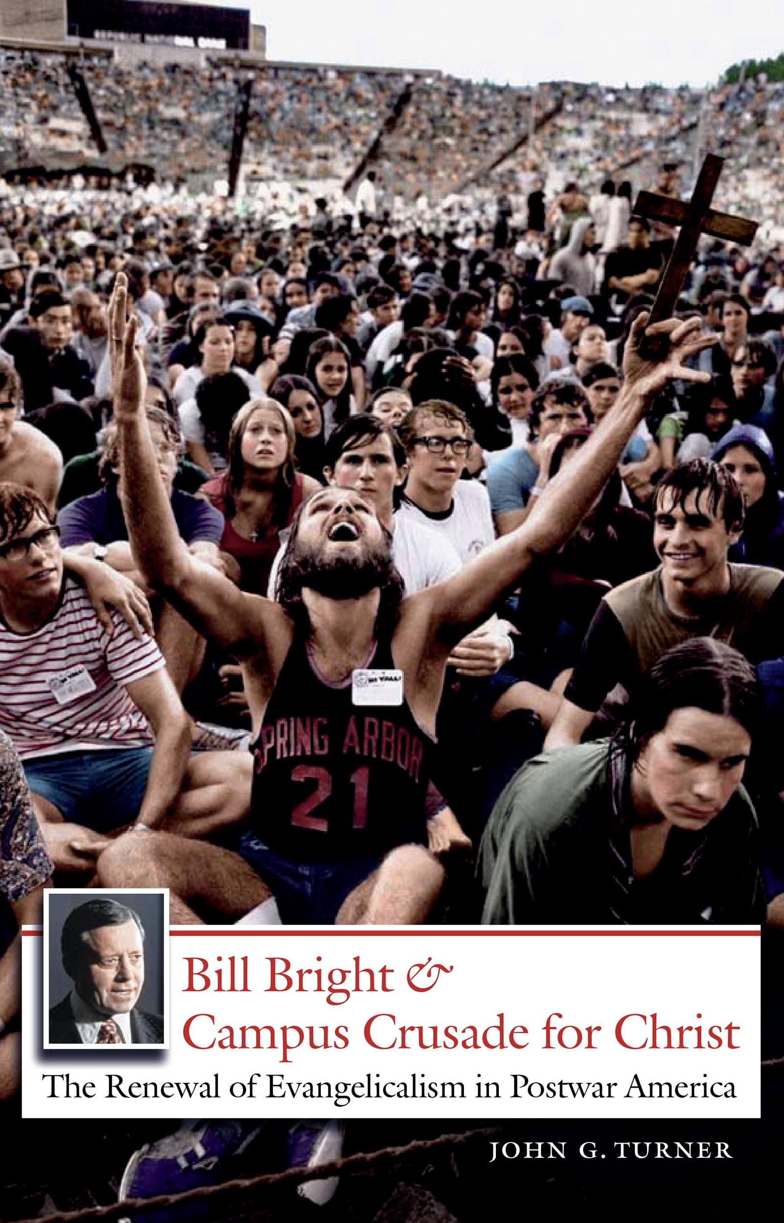 Bill Bright and Campus Crusade for Christ: The Renewal of Evangelicalism in Postwar America Politics & Society