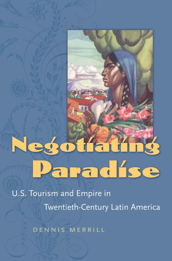 Negotiating Paradise: U.S. Tourism and Empire in Twentieth-Century Latin America Business, Finance & Career