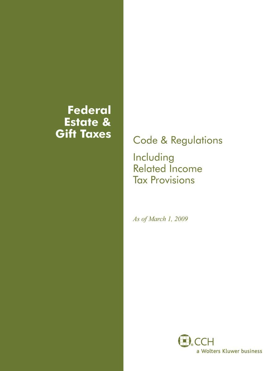 Federal Estate & Gift Taxes: Code & Regulations, Including Related Income Tax Provisions, As of March 2009 Business, Finance & Career
