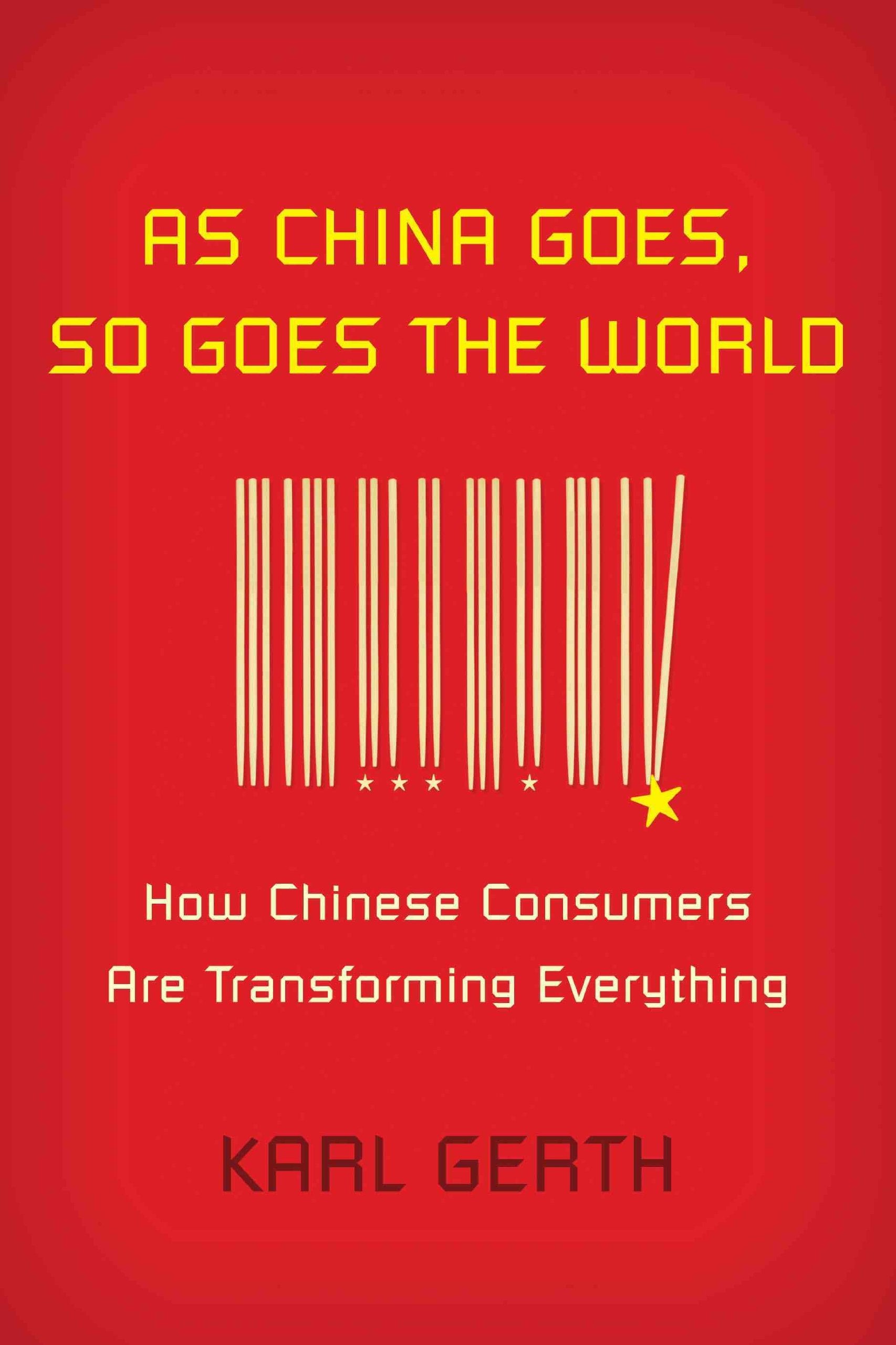 As China Goes, So Goes the World: How Chinese Consumers Are Transforming Everything Social Sciences
