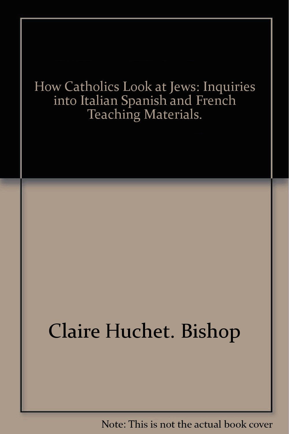 How Catholics look at Jews;: Inquiries into Italian, Spanish, and French teaching materials Books