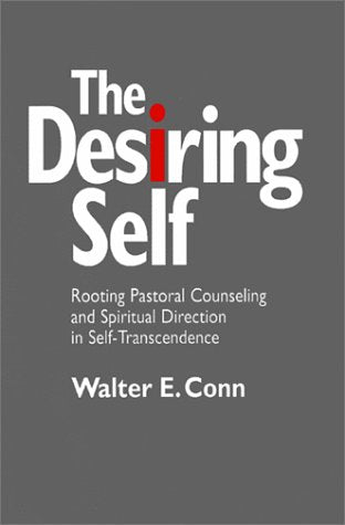 The Desiring Self: Rooting Pastoral Counseling and Spiritual Direction in Self-Transcendence book