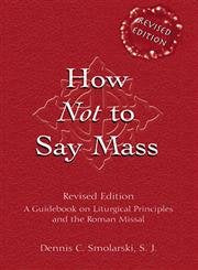 How Not to Say Mass: A Guidebook on Liturgical Principles and the Roman Missal: A Guidebook for the New Roman Missal Religion & Esotericism