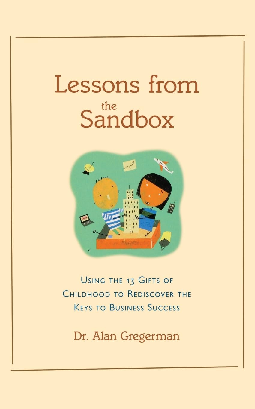 Lessons from the Sandbox: Using the 13 Gifts of Childhood to Rediscover the Keys to Business Success book