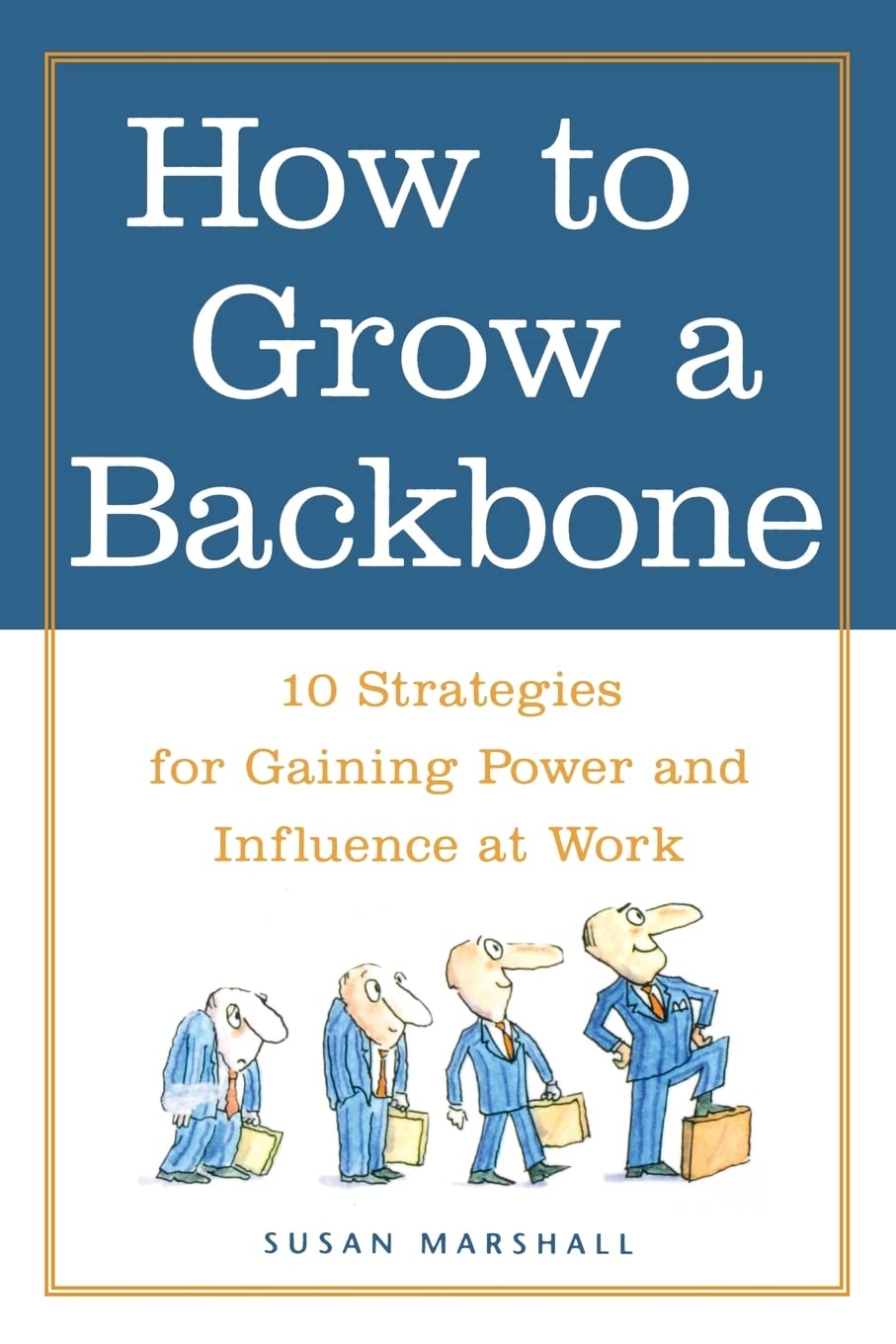 How to Grow a Backbone: 10 Strategies for Gaining Power and Influence at Work Law