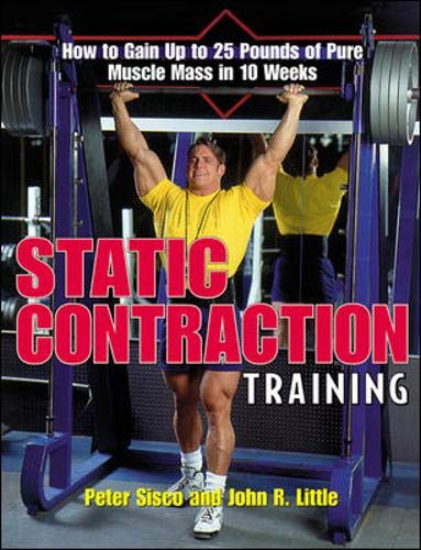 Static Contraction Training: How to Gain Up to 25 Pounds of Pure Muscle Mass in 10 Weeks Health, Nutrition & Fitness