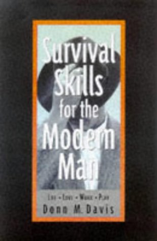 Survival Skills for the Modern Man: Life, Love, Work, Play Lifestyle