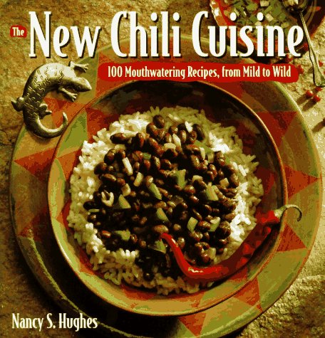 The New Chili Cuisine: 100 Mouthwatering Recipes, from Mild to Wild Leisure, Home & Garden