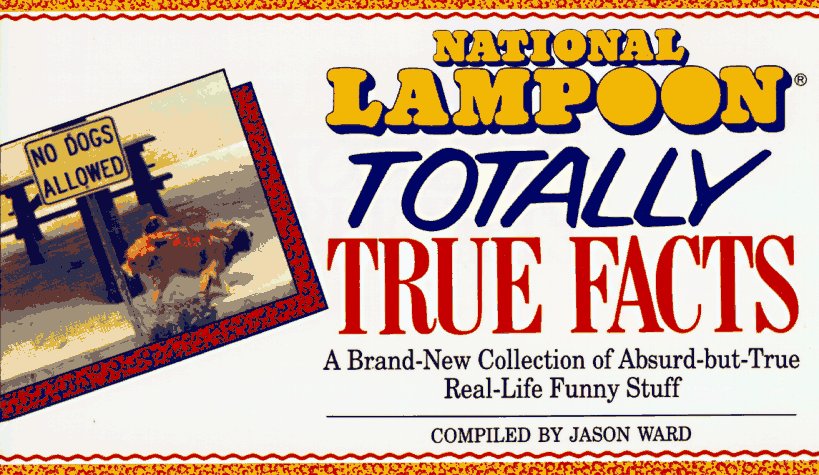 National Lampoon Totally True Facts: A Brand-New Collection of Absurd-But-True Real-Life Funny Stuff Books