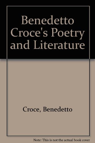 Benedetto Croce's Poetry and Literature: An Introduction to the Criticism and History of Poetry and Literature: An Introduction to Its Criticism and History Philosophy