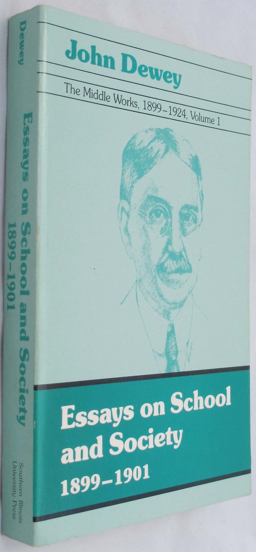 Essays on School and Society, 1899-1901: Journal Articles, Book Reviews, and Miscellany Published in the 1899-1901 Period, and The School and (John Dewey, the Middle Works, 1899-1924, Volume 1) Philosophy